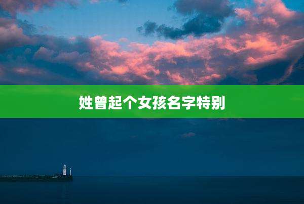 姓曾起个女孩名字特别