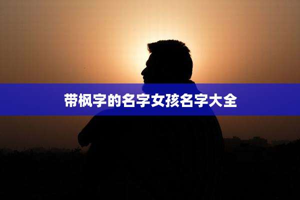 带枫字的名字女孩名字大全