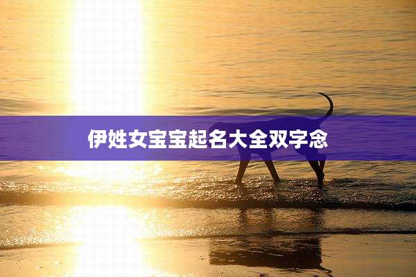 伊姓女宝宝起名大全双字念