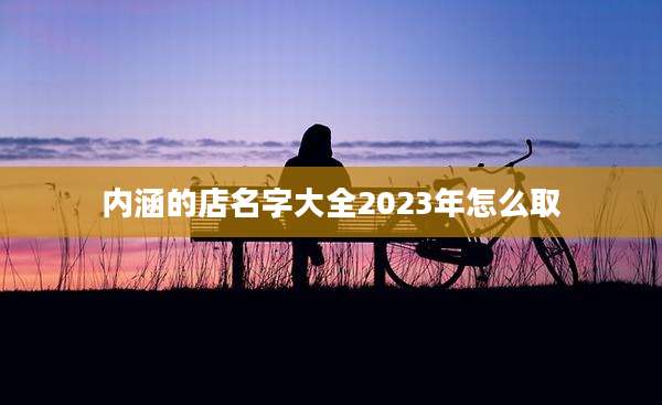 内涵的店名字大全2023年怎么取