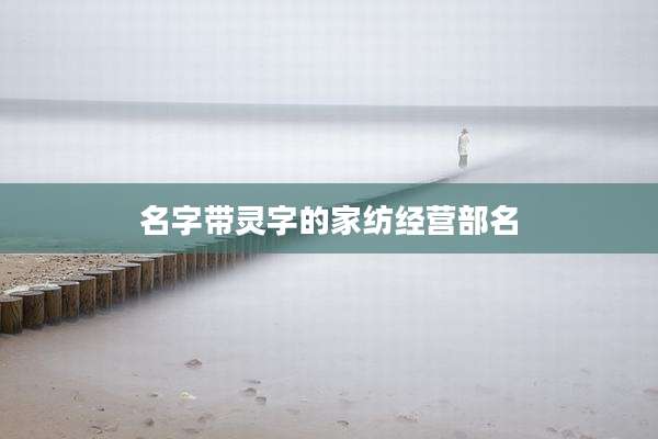 名字带灵字的家纺经营部名
