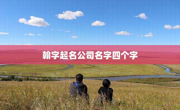 翰字起名公司名字四个字