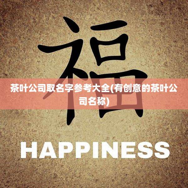 茶叶公司取名字参考大全(有创意的茶叶公司名称)