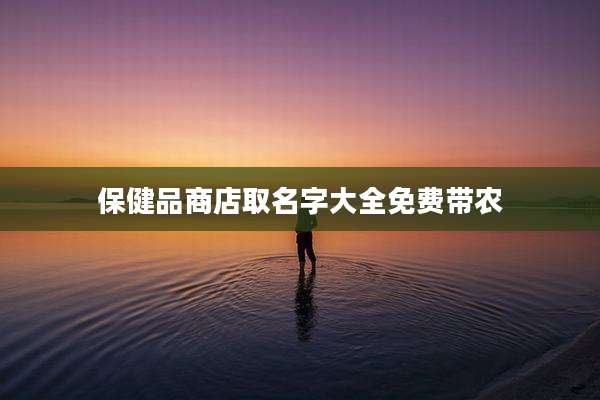 保健品商店取名字大全免费带农