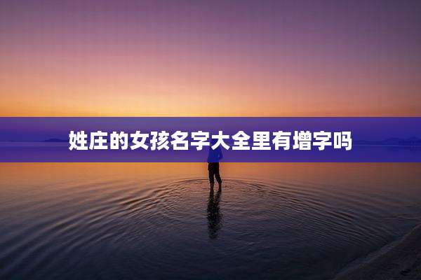 姓庄的女孩名字大全里有增字吗