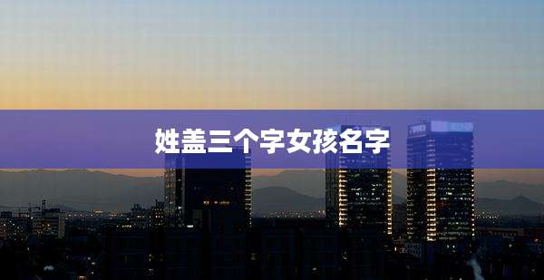 姓盖三个字女孩名字