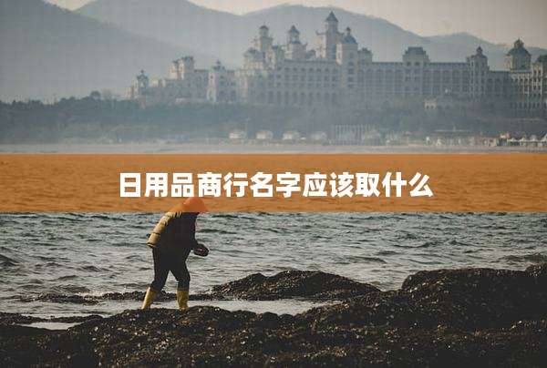 日用品商行名字应该取什么