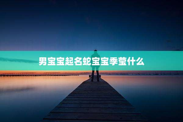 男宝宝起名蛇宝宝季莹什么