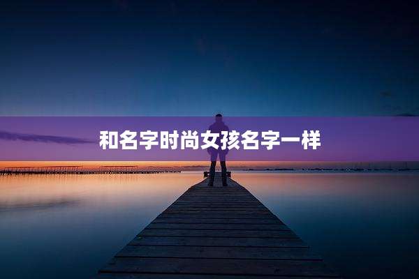 和名字时尚女孩名字一样