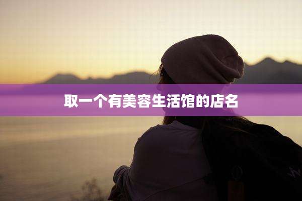 取一个有美容生活馆的店名