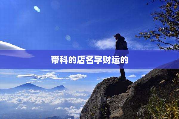 带科的店名字财运的