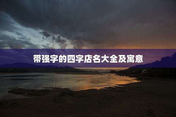 带强字的四字店名大全及寓意