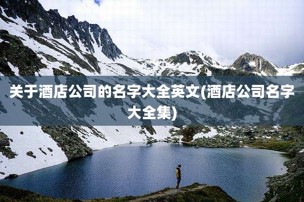 关于酒店公司的名字大全英文(酒店公司名字大全集)