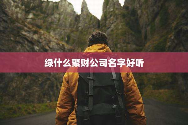 绿什么聚财公司名字好听
