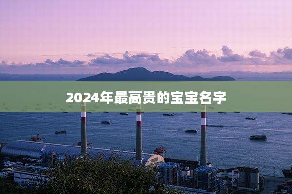 2024年最高贵的宝宝名字