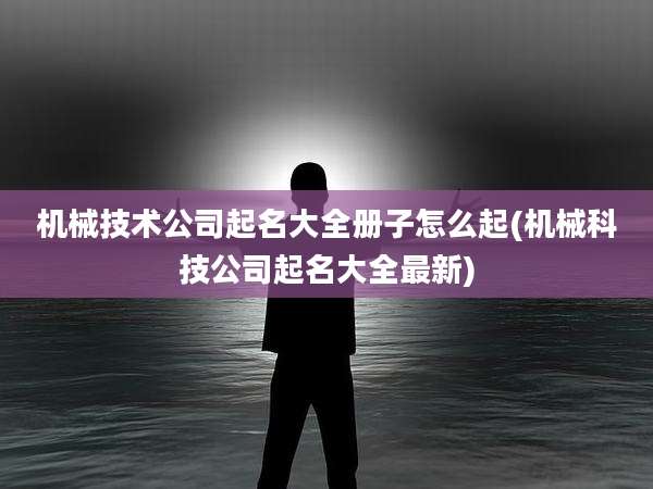 机械技术公司起名大全册子怎么起(机械科技公司起名大全最新)