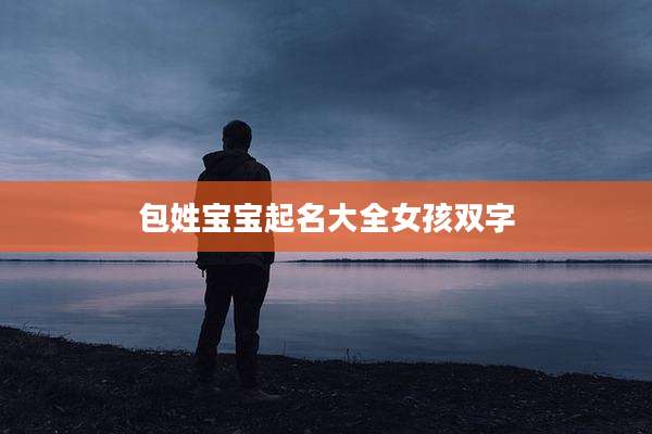 包姓宝宝起名大全女孩双字