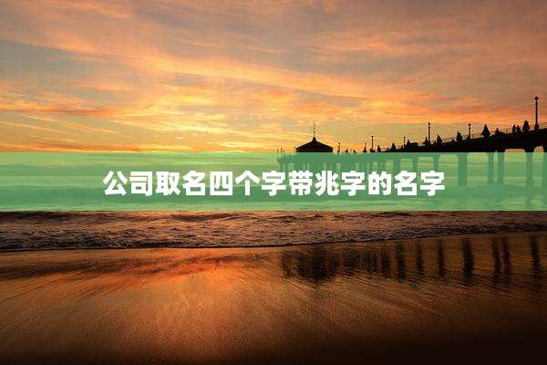 公司取名四个字带兆字的名字
