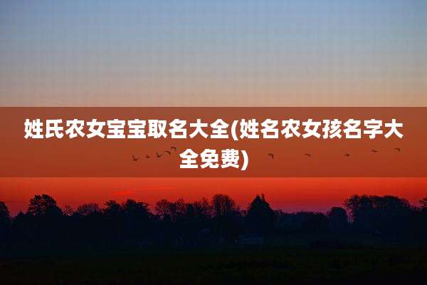 姓氏农女宝宝取名大全(姓名农女孩名字大全免费)