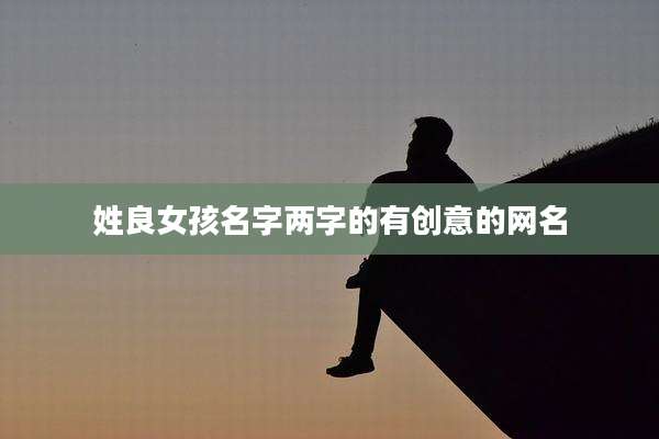 姓良女孩名字两字的有创意的网名