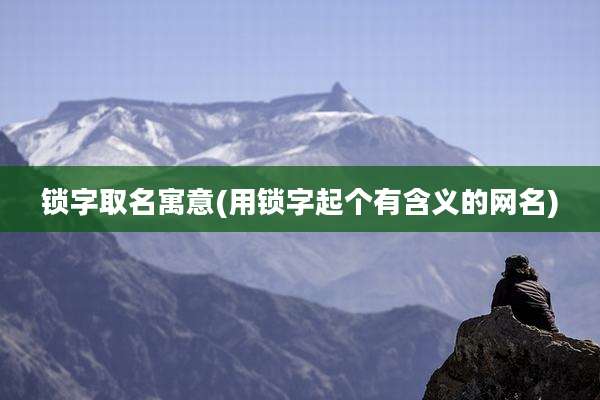 锁字取名寓意(用锁字起个有含义的网名)
