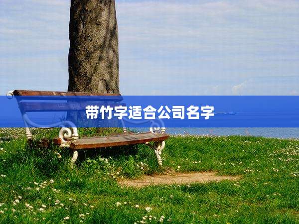 带竹字适合公司名字