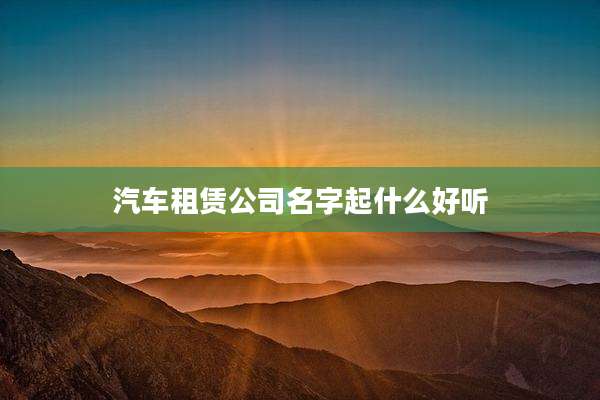 汽车租赁公司名字起什么好听