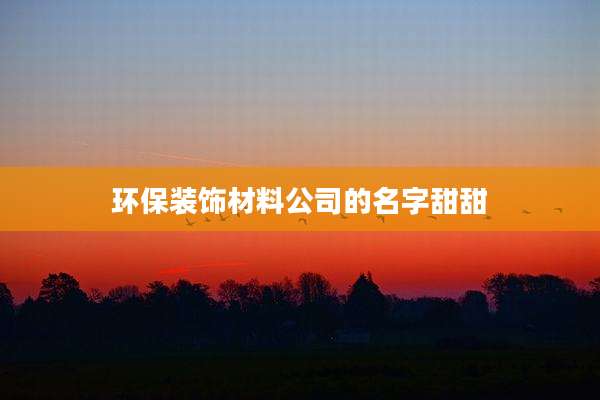环保装饰材料公司的名字甜甜