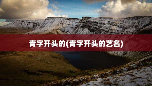 青字开头的(青字开头的艺名)
