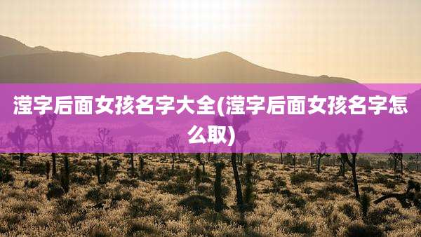 滢字后面女孩名字大全(滢字后面女孩名字怎么取)