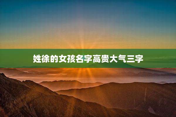 姓徐的女孩名字高贵大气三字