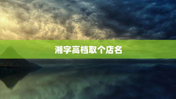 湘字高档取个店名