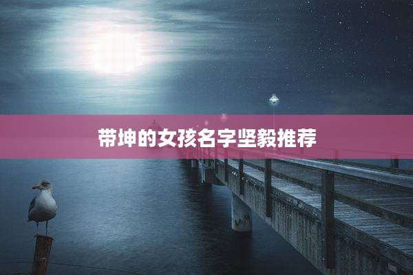 带坤的女孩名字坚毅推荐