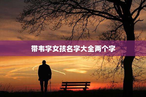 带韦字女孩名字大全两个字