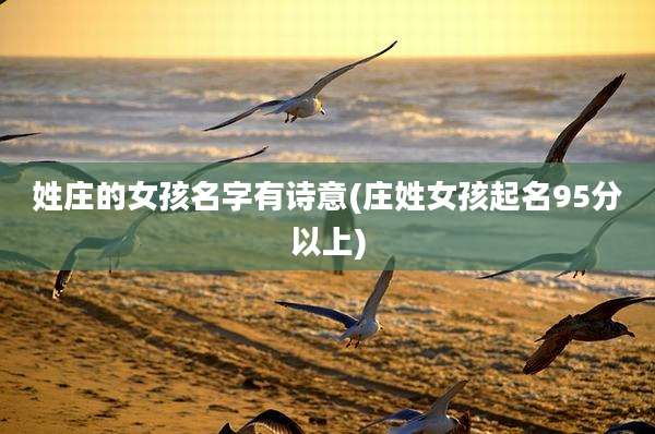 姓庄的女孩名字有诗意(庄姓女孩起名95分以上)