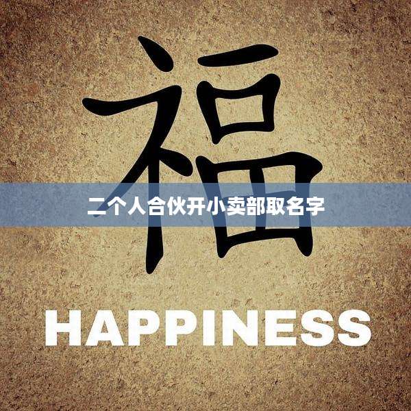 二个人合伙开小卖部取名字