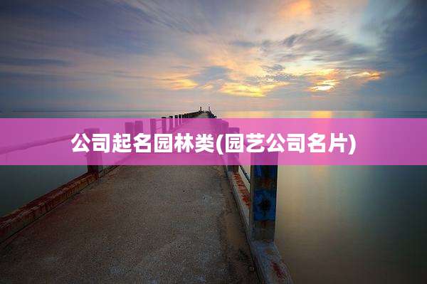 公司起名园林类(园艺公司名片)