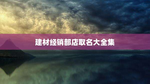 建材经销部店取名大全集