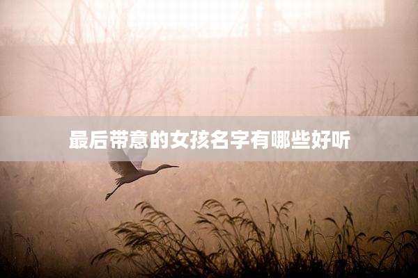 最后带意的女孩名字有哪些好听