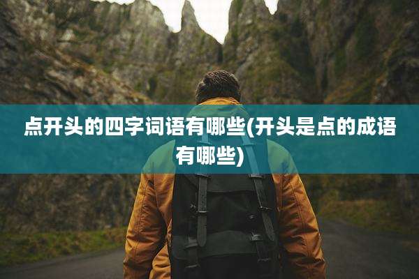 点开头的四字词语有哪些(开头是点的成语有哪些)
