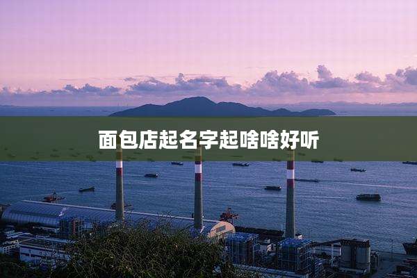 面包店起名字起啥啥好听