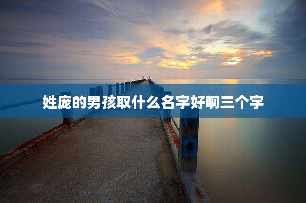 姓庞的男孩取什么名字好啊三个字