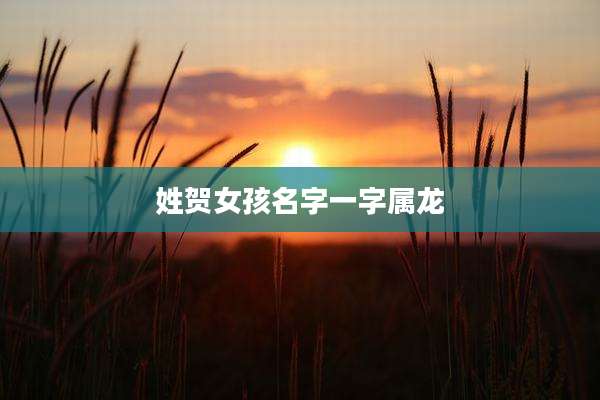 姓贺女孩名字一字属龙