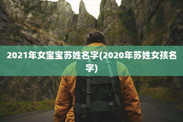 2021年女宝宝苏姓名字(2020年苏姓女孩名字)