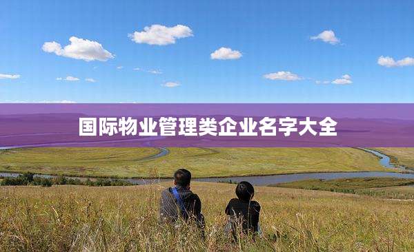 国际物业管理类企业名字大全