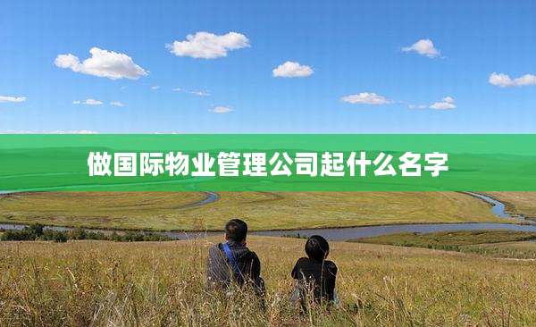 做国际物业管理公司起什么名字