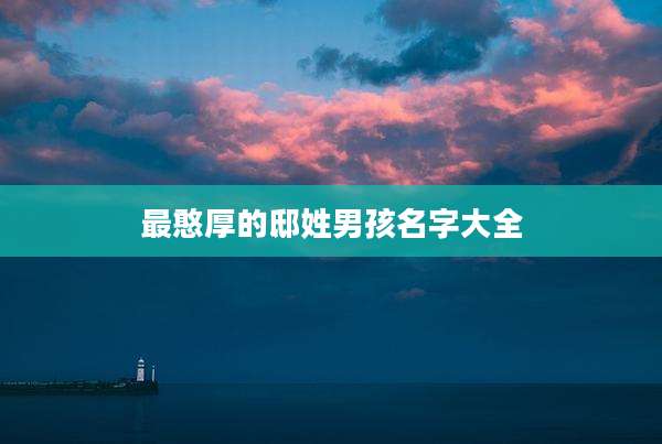 最憨厚的邸姓男孩名字大全