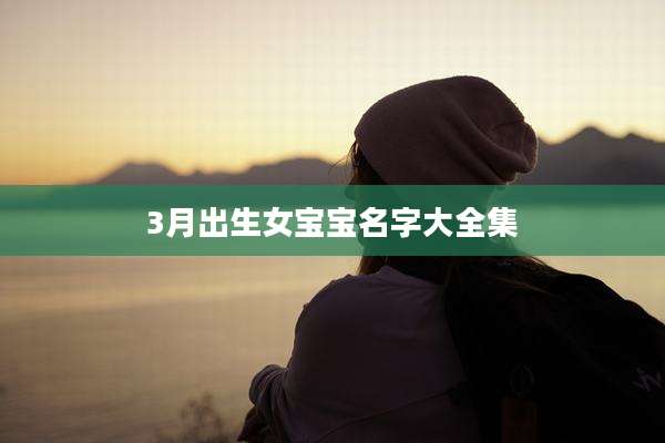 3月出生女宝宝名字大全集