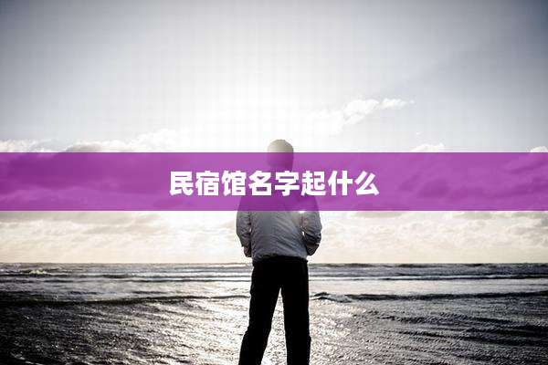 民宿馆名字起什么
