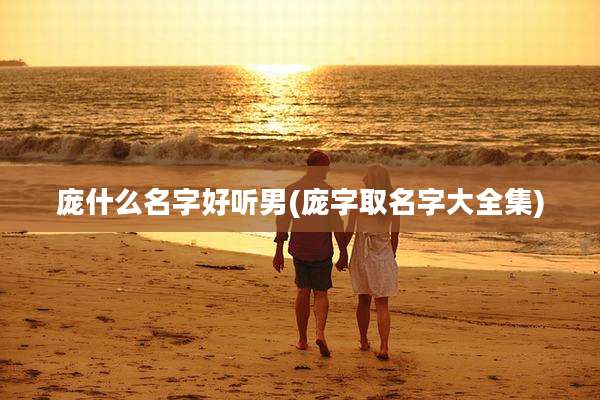 庞什么名字好听男(庞字取名字大全集)
